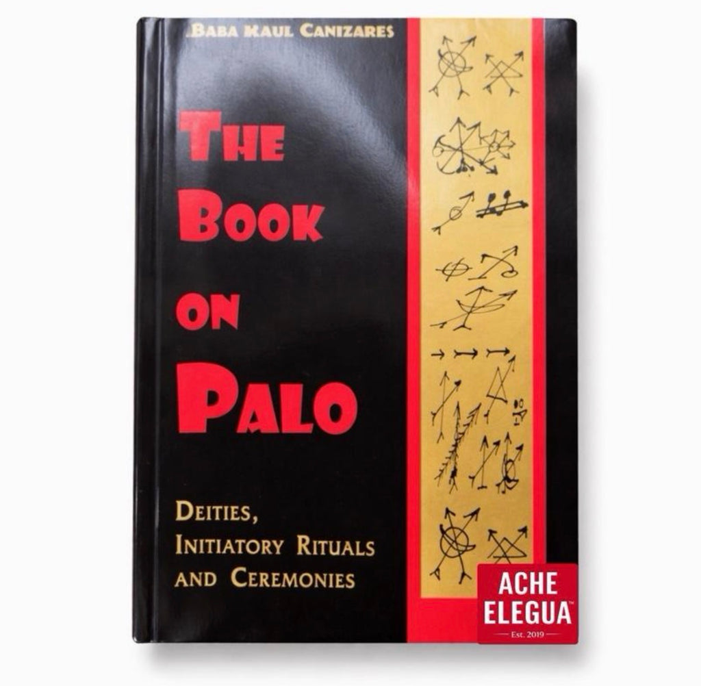 The Book on Palo, Deities, Initiatory Rituals and Ceremonies by Baba Raul Canizares